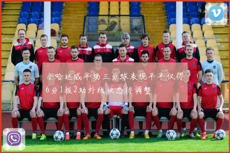 小哈达威半场三分球表现平平仅得6分1板2助外线状态待调整